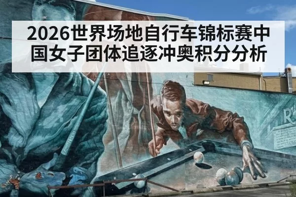 2026世界场地自行车锦标赛中国女子团体追逐冲奥积分分析